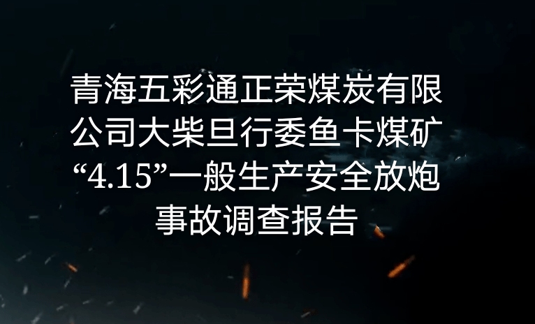 青海五彩通正榮煤炭有限公司大柴旦行委魚(yú)卡煤礦“4.15”一般生產(chǎn)安全放炮事...